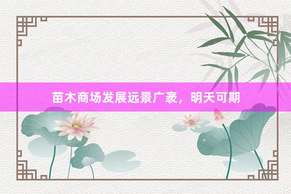 苗木商场发展远景广袤，明天可期