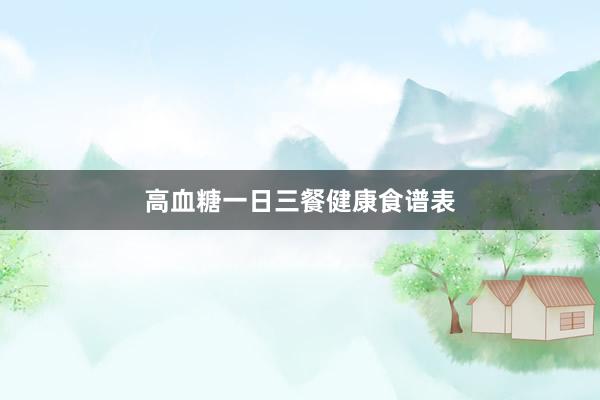 高血糖一日三餐健康食谱表